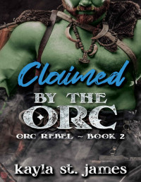 Kayla St. James & Kraterran Kingdoms — Claimed by the Orc: A Dark Fantasy Romance (Orc Rebel Book 2)