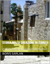 Boris Sarlan — Storia della creazione di Israele : Dalle origini alla Dichiarazione Balfour (Italian Edition)