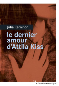 Kerninon, Julia [Kerninon, Julia] — Le dernier amour d'Attila Kiss (RL16)