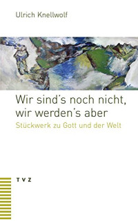 Ulrich Knellwolf — Wir sind’s noch nicht, wir werden’s aber