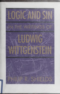 Philip R. Shields — Logic and sin in the writings of Ludwig Wittgenstein