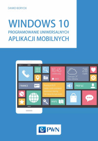 Borycki Dawid; — Windows 10. Programowanie uniwersalnych aplikacji mobilnych