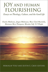 Volf, Miroslav, Crisp, Justin E, — Joy and Human Flourishing: Essays on Theology, Culture, and the Good Life