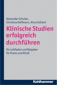 Alexander Schulze & Christina Hoffmann & Xina Grählert — Klinische Studien erfolgreich durchführen: Ein Leitfaden und Ratgeber für Praxis und Klinik