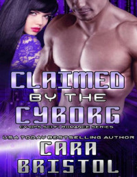 Cara Bristol — Claimed by the Cyborg (Cy-Ops Sci-fi Romance Book 5)
