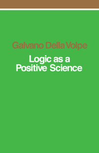 Galvano Della Volpe; — Logic As a Positive Science