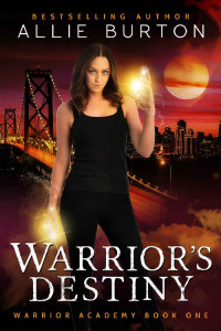 Allie Burton [Burton, Allie] — Warrior's Destiny: Warrior Academy Book One