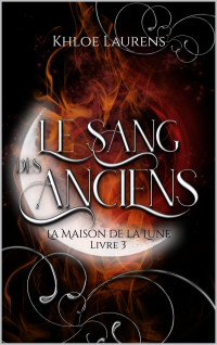 Khloe Laurens — Le sang des anciens (La maison de la Lune 3)