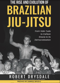 Robert Drysdale — The Rise and Evolution of Brazilian Jiu-Jitsu: From Vale-Tudo, to Carlson Gracie, to its Democratization