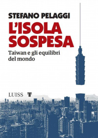 Stefano Pelaggi — L'isola sospesa: Taiwan e gli equilibri del mondo (Italian Edition)