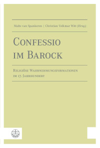 Malte van Spankeren, Christian Volkmar Witt — Confessio im Barock. Religiöse Wahrnehmungsformationen im 17. Jahrhundert