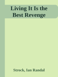 Strock, Ian Randal — Living It Is the Best Revenge