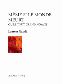 Laurent Gaudé — Même si le monde meurt ou le tout grand voyage