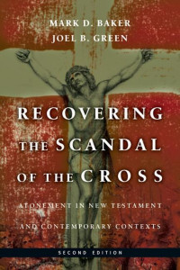 Joel B. Green & Mark D. Baker [Green, Joel B. & Baker, Mark D.] — Recovering the Scandal of the Cross: Atonement in New Testament & Contemporary Contexts