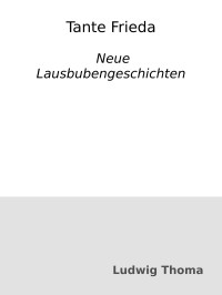 Ludwig Thoma — Tante Frieda. Neue Lausbubengeschichten