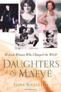 Sigillito, Gina — The Daughters Of Maeve: 50 Irish Women Who Changed the World