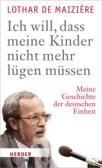 Maizière, Lothar de — Ich will, dass meine Kinder nicht mehr lügen müssen