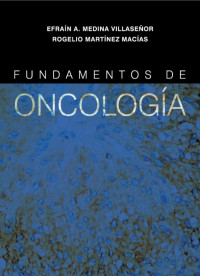 Efraín A. Medina Villaseñor y Rogelio Martínez Macías (Editores) — Fundamentos de Oncología