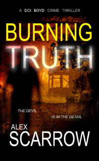 Alex Scarrow — Burning Truth: An Edge-0f-The-Seat British Crime Thriller (DCI BOYD CRIME THRILLERS Book3) (DCI BOYD CRIME SERIES)