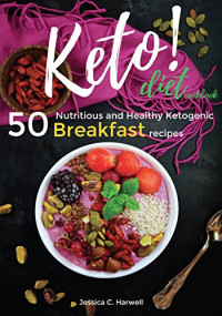 Jessica C. Harwell — Keto Diet: 50 Nutritious and Healthy Ketogenic Breakfast Recipes