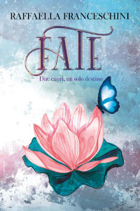 Raffaella Franceschini — Fate. Due cuori, un solo destino.: Libro 2 di 2 (Italian Edition)