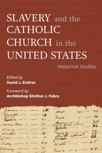 David J. Endres (Editor) — Slavery and the Catholic Church in the United States: Historical Studies