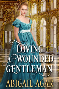 Abigail Agar — Loving a Wounded Gentleman: A Historical Regency Romance Novel