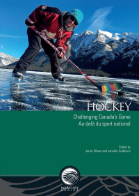 Edited by Jenny Ellison & Jennifer Anderson. & contributions by Carly Adams, Paul Aikenhead, Kristi Allain, Paul Bennett, Jennifer Conway, Richard Gruneau, AndrewC. Holman, Nathan Kalman-Lamb, Denyse Lafrance Horning, Jason Laurendeau, Cheryl MacDona — Hockey: Challenging Canada’s Game – Au-delà du sport national