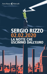 Sergio Rizzo [Rizzo, Sergio] — 02.02.2020. La notte che uscimmo dall'euro