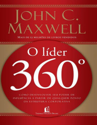 John C. Maxwell — Líder 360º: Como desenvolver seu poder de influência a partir de qualquer ponto da estrutura corporativa