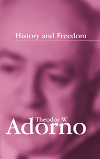 Theodor W. Adorno [Adorno, W., Theodor] — History and Freedom: Lectures 1964-1965