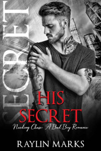 Raylin Marks — His Secret: Needing Chase: A bad boy romance