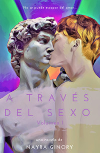 Nayra Ginory — A través del sexo: Volumen I (Spanish Edition)