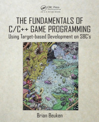 Brian Beuken — The Fundamentals of C/C++ Game Programming: Using Target-Based Development on SBC’s