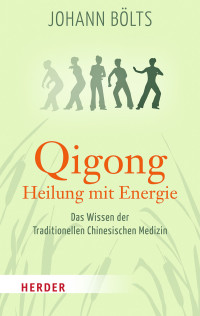 Bölts, Johann — Qigong-Heilung mit Energie