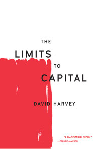 David Harvey; — The Limits to Capital