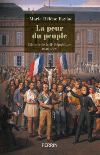 Baylac, Marie-­Hélène — La peur du peuple - Histoire de la IIe République 1848-1852