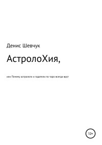 Денис Александрович Шевчук — АстролоХия, или Почему астрологи и гадатели по таро всегда врут