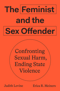 Judith Levine;Erica R. Meiners; & Erica R. Meiners — The Feminist and the Sex Offender