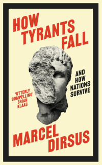 Marcel Dirsus — How Tyrants Fall: And How Nations Survive
