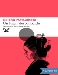 Seicho Matsumoto — UN LUGAR DESCONOCIDO