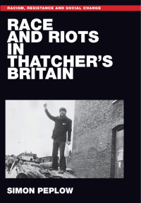 Simon Peplow — Race and riots in Thatcher's Britain