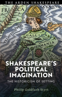 Philip Goldfarb Styrt; — Shakespeare's Political Imagination