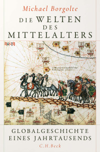 Michael Borgolte; — Die Welten des Mittelalters