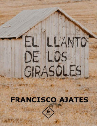 Francisco Ajates — EL LLANTO DE LOS GIRASOLES