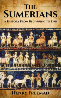 Henry Freeman — Sumerians: A History From Beginning to End