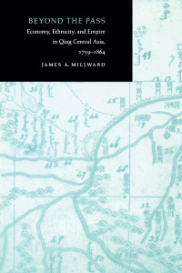 James A. Millward — Beyond the Pass: Economy, Ethnicity, and Empire in Qing Central Asia, 1759-1864