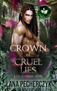 Lana Pecherczyk — A Crown of Cruel Lies: Season of the Elf (Fae Guardians Book 8)