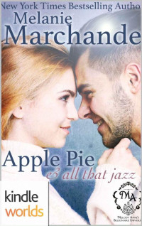 Melanie Marchande — Melody Anne's Billionaire Universe: Apple Pie, and All That Jazz (A Billionaire Romance) (Kindle Worlds Novella)