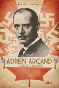 Jean-François Nadeau — Adrien Arcand, führer canadien